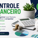 Controle Financeiro: Como Organizar Suas Finanças e Criar Planilhas